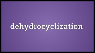 Dehydrocyclization Meaning [upl. by Dumond]