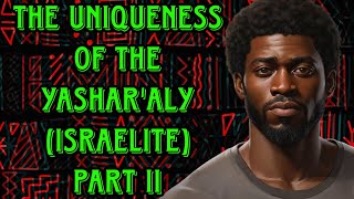 The Uniqueness Of The Yasharaly Israelite  Part II [upl. by Aititil200]