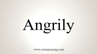 How To Pronounce Angrily [upl. by Hapte]