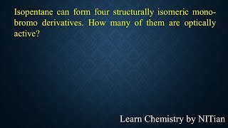 Isopentane can form 4 structurally isomeric monobromo derivatives [upl. by Aihsoek]