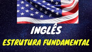 Estrutura Fundamental do Inglês  Como Funciona a Língua Inglesa [upl. by Eceerehs]