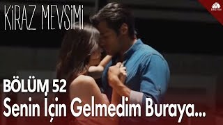 Kiraz Mevsimi  Senin için gelmedim buraya  52Bölüm [upl. by Zacks]