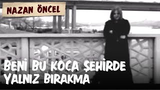 Nazan Öncel  Beni Bu Koca Şehirde Yalnız Bırakma [upl. by Wolram]