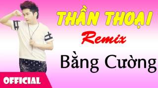 Thần Thoại Remix  Bằng Cường Official Audio [upl. by Rhiana]