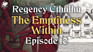 Episode 10  The Emptiness Within  Regency Cthulhu [upl. by Annawahs]