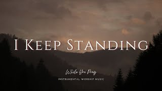 I Keep Standing  Instrumental Worship Music  While You Pray [upl. by Zeni]