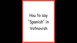 How to say quotSpanishquot in Votnovish [upl. by Kidder]