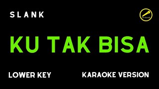 SLANK  KU TAK BISA KARAOKE VERSION LOWER KEY [upl. by Portwin]