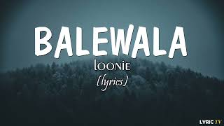 Balewala lyrics  Loonie [upl. by Oileve525]