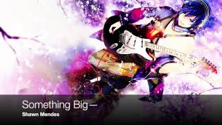 Nightcore— Something Big Shawn Mendes [upl. by Monjo]