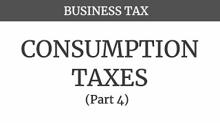 Consumption Taxes Part 4 [upl. by Oni]