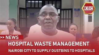 Nairobi City County Govt to supply dustbins to all hospitals [upl. by Shipp]