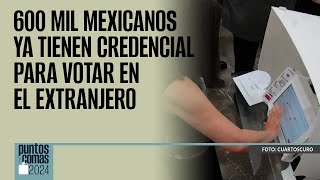 PuntosYComas  600 mil mexicanos ya tienen credencial para votar en el extranjero [upl. by Ibrahim]