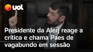 Presidente da Alerj reage à crítica e chama Paes de vagabundo em sessão [upl. by Andert424]