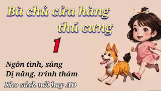 Bà chủ cửa hàng thú cưng  Phần 1  Ngôn tình sủng dị năng trinh thám [upl. by Isak]