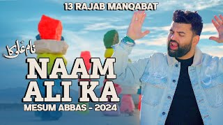 NAAM ALI KA  Mesum Abbas 13 Rajab Manqabat 2024  New Manqabat Mola Ali Qasida 2024 [upl. by Wiersma]