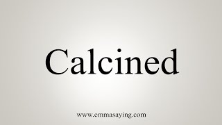 How To Say Calcined [upl. by Abrahamsen]