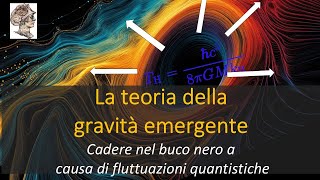 La teoria della gravità emergente Cadere nel buco nero a causa di fluttuazioni quantistiche [upl. by Adnilasor]