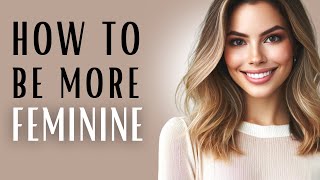 15 TIPS on HOW TO BE MORE FEMININE  CLOTHES GESTURES BEHAVIOR  feminine energy femininity [upl. by Payton]