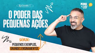 O PODER DAS PEQUENAS AÇÕES  SÉRIE PEQUENOS EXEMPLOS GRANDES ENSINAMENTOS  PENSE E ORE [upl. by Hannah]