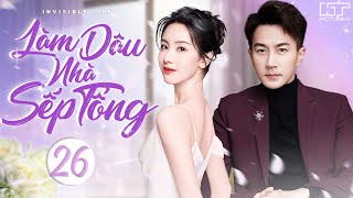 LÀM DÂU NHÀ SẾP TỔNG  TẬP 26 Thuyết Minh Top 1 Phim Ngôn Tình Trung Quốc Hay Nhất  Trần Đô Linh [upl. by Atinra]