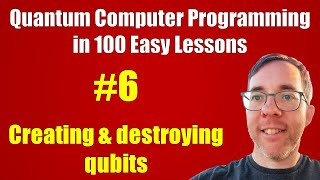 6100 Creating and destroying qubits  Quantum Computer Programming in 100 Easy Lessons [upl. by Anhsirk]