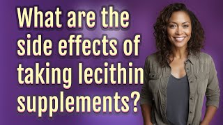 What are the side effects of taking lecithin supplements [upl. by Hemingway]