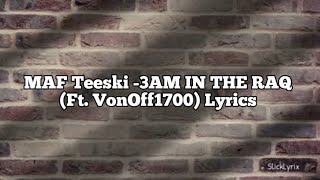 MAF Teeski  3AM IN THE RAQ Ft VonOff1700 Lyrics [upl. by Ahsoet]