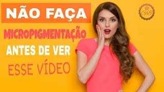 NÃO FAÇA MICROPIGMENTAÇÃO ANTES DE VER ESSE VÍDEO [upl. by Rotkiv]