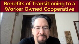 Transitioning to a Worker Owned Cooperative  The Benefits [upl. by Edvard968]