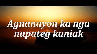 AGNANAYON KA NGA NAPATEG KANIAK  with Lyrics Ilocano Translation of Bishop Moses ER Chungalao [upl. by Tongue]