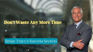 Dont Waste Any More Time  Brian Tracys Success Secrets [upl. by Porter]