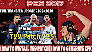 PES 2017 T99 PATCH SEASON 20232024 V15  HOW TO INSTALL T99 PATCH  HOW TO GENERATE CPK FILES [upl. by Atinaj]