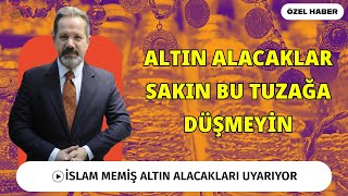 İSLAM MEMİŞ ALTIN ALACAKLARI UYARIYOR  SAKIN HA BU TUZAĞA DÜŞMEYİN [upl. by Spooner]