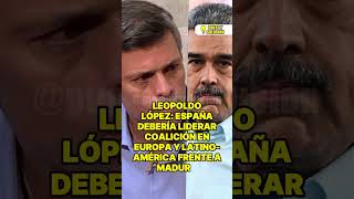 LEOPOLDO LÓPEZ ESPAÑA DEBERÍA LIDERAR COALICIÓN EN EUROPA Y LATINOAMÉRICA FRENTE A MADURO [upl. by Enixam]