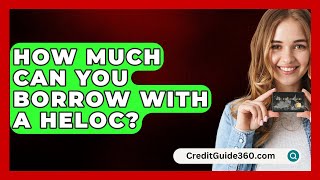 How Much Can You Borrow with a HELOC  CreditGuide360com [upl. by Aiynat881]