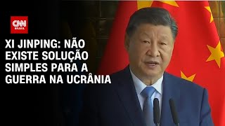 Xi Jinping Não existe solução simples para a guerra na Ucrânia  BASTIDORES CNN [upl. by Elbam]