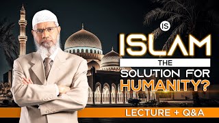 IS ISLAM THE SOLUTION FOR HUMANITY  LECTURE  Q amp A  DR ZAKIR NAIK [upl. by Roe]