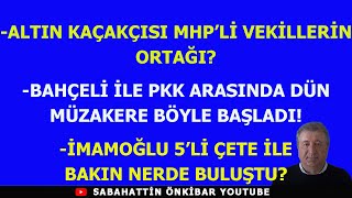 ALTIN KAÇAKÇISI MHPLİ VEKİLLERİN ORTAĞIBAHÇELİ PKK İLE MÜZAKERE EDİYOR İMAMOĞLU 5Lİ ÇETE BULUŞTU [upl. by Aienahs]