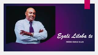 EZALI LILOBA TE  Frère Emile Kazi Bravo [upl. by Jovitah698]