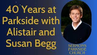 40 Years at Parkside with Alistair and Susan Begg  Sermons Parkside Church [upl. by Kerr673]