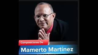 MAMERTO MARTINEZ Y SUS COMPOSICIONES EXITOSAS [upl. by Dorreg]