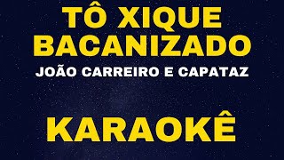 TÔ XIQUE BACANIZADO  JOÃO CARREIRO E CAPATAZ  KARAOKÊ [upl. by Eusebio99]