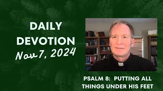 Daily Devotion  Psalm 8 Putting all Things under His Feet  November 7 2024 [upl. by Lissner]