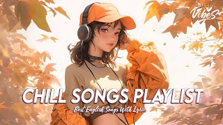 Chill Songs Playlist 🌸 Mood Chill Vibes English Chill Songs  Motivational English Songs With Lyrics [upl. by Aziram834]