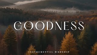 GOODNESS  Soaking worship instrumental  Prayer and Devotional [upl. by Ggerc]