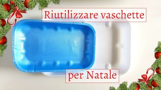 4 idee per RIUTILIZZARE VASCHETTE POLISTIROLO per NATALE  riciclo creativo tutorial 88 [upl. by Elburr580]