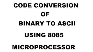 CODE CONVERSION OF BINARY TO ASCII NUMBER USING 8085 MICROPROCESSOR [upl. by Nets]