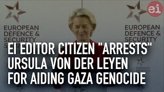 EI editor citizen quotarrestsquot Ursula von Der Leyen for aiding Gaza genocide [upl. by Berlyn359]