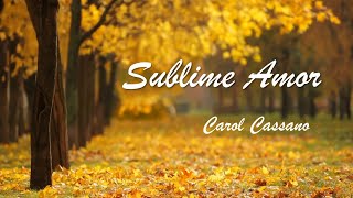 Sublime Amor  Música de Carol Cassano [upl. by Ilarrold]